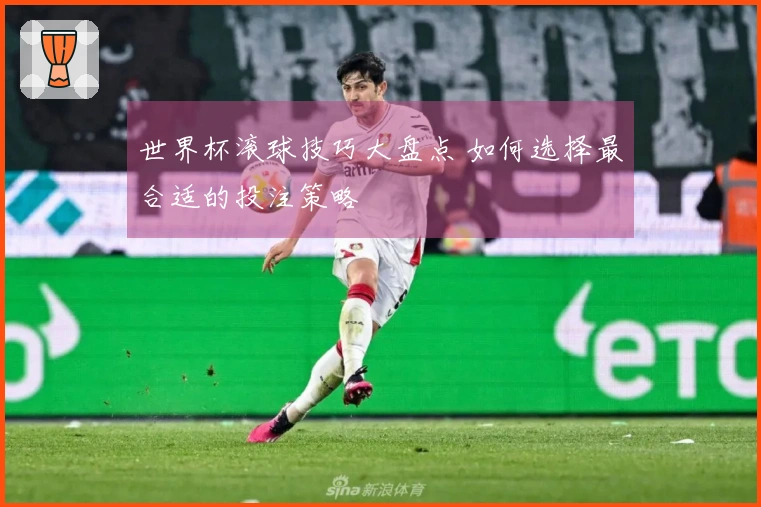 世界杯滚球技巧大盘点 如何选择最合适的投注策略